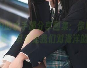 三度_69的水手服分享图集：你以为这只是个图集，其实是我们对海洋的致敬！